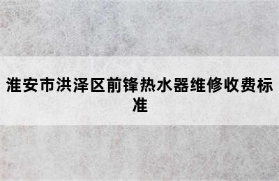 淮安市洪泽区前锋热水器维修收费标准