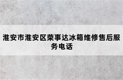 淮安市淮安区荣事达冰箱维修售后服务电话