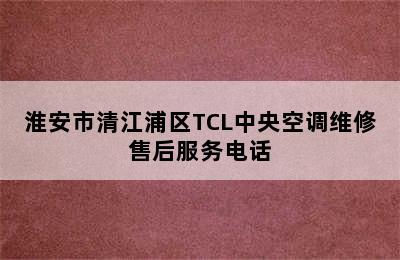 淮安市清江浦区TCL中央空调维修售后服务电话