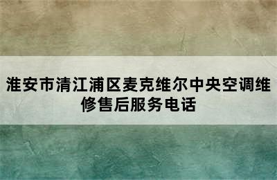 淮安市清江浦区麦克维尔中央空调维修售后服务电话