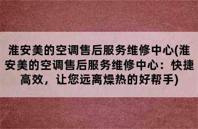 淮安美的空调售后服务维修中心(淮安美的空调售后服务维修中心：快捷高效，让您远离燥热的好帮手)