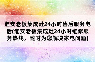 淮安老板集成灶24小时售后服务电话(淮安老板集成灶24小时维修服务热线，随时为您解决家电问题)