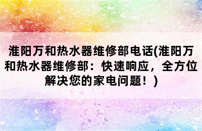 淮阳万和热水器维修部电话(淮阳万和热水器维修部：快速响应，全方位解决您的家电问题！)