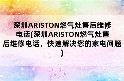 深圳ARISTON燃气灶售后维修电话(深圳ARISTON燃气灶售后维修电话，快速解决您的家电问题)