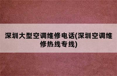 深圳大型空调维修电话(深圳空调维修热线专线)