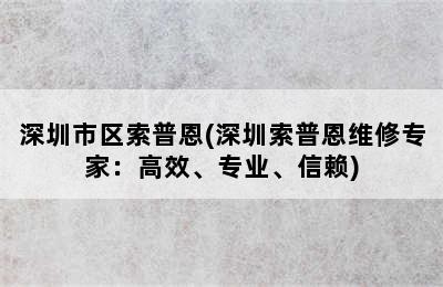 深圳市区索普恩(深圳索普恩维修专家：高效、专业、信赖)