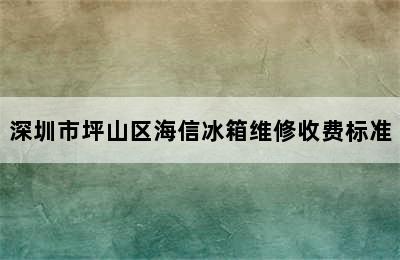 深圳市坪山区海信冰箱维修收费标准