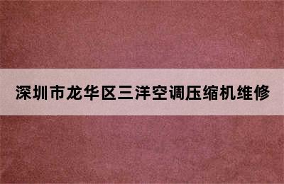 深圳市龙华区三洋空调压缩机维修