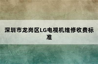 深圳市龙岗区LG电视机维修收费标准