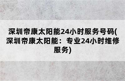 深圳帝康太阳能24小时服务号码(深圳帝康太阳能：专业24小时维修服务)