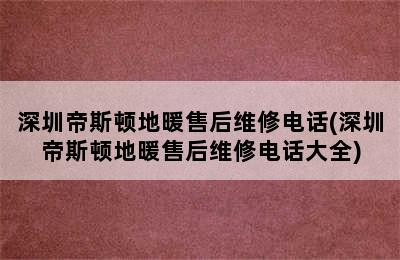 深圳帝斯顿地暖售后维修电话(深圳帝斯顿地暖售后维修电话大全)