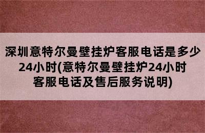 深圳意特尔曼壁挂炉客服电话是多少24小时(意特尔曼壁挂炉24小时客服电话及售后服务说明)