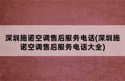 深圳施诺空调售后服务电话(深圳施诺空调售后服务电话大全)