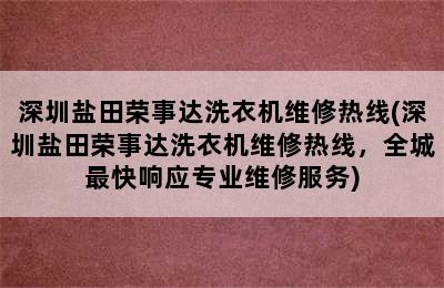 深圳盐田荣事达洗衣机维修热线(深圳盐田荣事达洗衣机维修热线，全城最快响应专业维修服务)