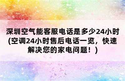 深圳空气能客服电话是多少24小时(空调24小时售后电话一览，快速解决您的家电问题！)