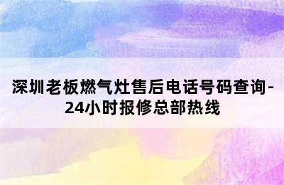 深圳老板燃气灶售后电话号码查询-24小时报修总部热线