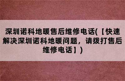 深圳诺科地暖售后维修电话(【快速解决深圳诺科地暖问题，请拨打售后维修电话】)