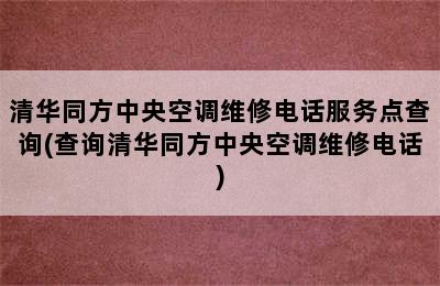 清华同方中央空调维修电话服务点查询(查询清华同方中央空调维修电话)