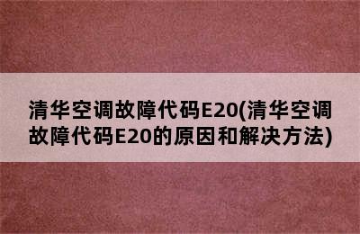 清华空调故障代码E20(清华空调故障代码E20的原因和解决方法)