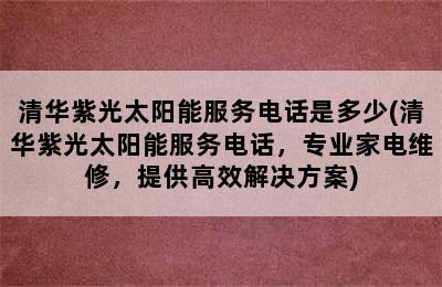 清华紫光太阳能服务电话是多少(清华紫光太阳能服务电话，专业家电维修，提供高效解决方案)