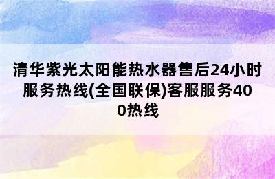 清华紫光太阳能热水器售后24小时服务热线(全国联保)客服服务400热线