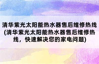 清华紫光太阳能热水器售后维修热线(清华紫光太阳能热水器售后维修热线，快速解决您的家电问题)