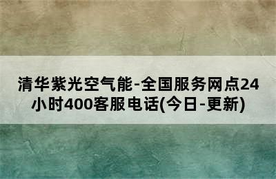 清华紫光空气能-全国服务网点24小时400客服电话(今日-更新)