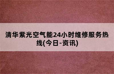 清华紫光空气能24小时维修服务热线(今日-资讯)