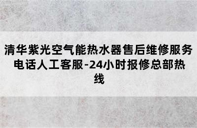 清华紫光空气能热水器售后维修服务电话人工客服-24小时报修总部热线