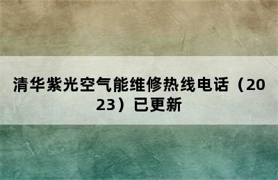 清华紫光空气能维修热线电话（2023）已更新