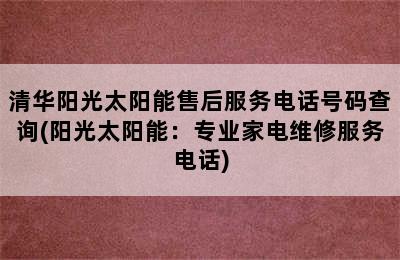 清华阳光太阳能售后服务电话号码查询(阳光太阳能：专业家电维修服务电话)