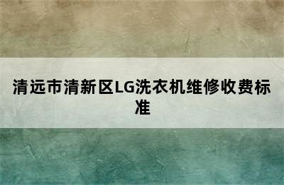 清远市清新区LG洗衣机维修收费标准