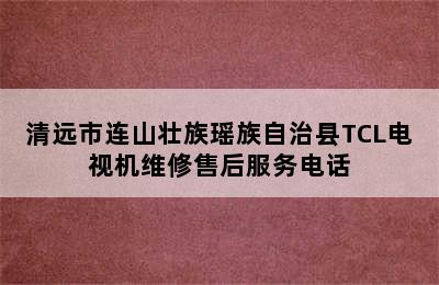 清远市连山壮族瑶族自治县TCL电视机维修售后服务电话