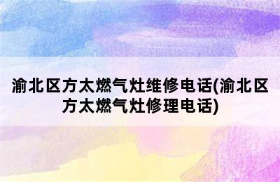 渝北区方太燃气灶维修电话(渝北区方太燃气灶修理电话)