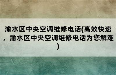 渝水区中央空调维修电话(高效快速，渝水区中央空调维修电话为您解难)