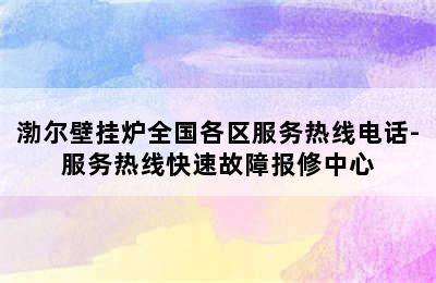 渤尔壁挂炉全国各区服务热线电话-服务热线快速故障报修中心