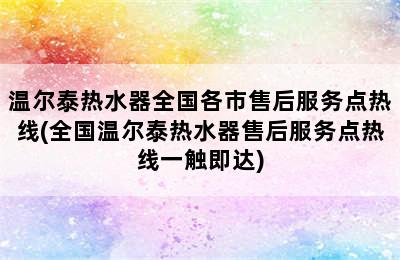 温尔泰热水器全国各市售后服务点热线(全国温尔泰热水器售后服务点热线一触即达)