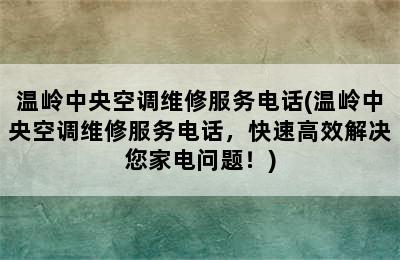 温岭中央空调维修服务电话(温岭中央空调维修服务电话，快速高效解决您家电问题！)