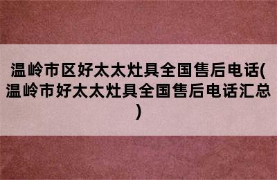 温岭市区好太太灶具全国售后电话(温岭市好太太灶具全国售后电话汇总)