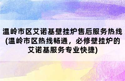 温岭市区艾诺基壁挂炉售后服务热线(温岭市区热线畅通，必修壁挂炉的艾诺基服务专业快捷)