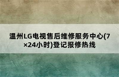 温州LG电视售后维修服务中心(7×24小时)登记报修热线