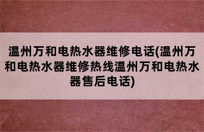 温州万和电热水器维修电话(温州万和电热水器维修热线温州万和电热水器售后电话)