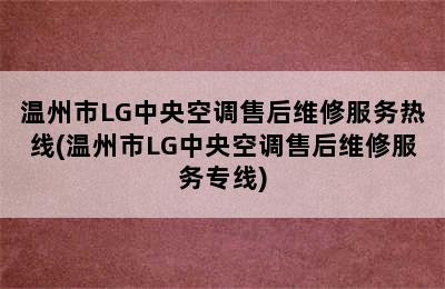 温州市LG中央空调售后维修服务热线(温州市LG中央空调售后维修服务专线)