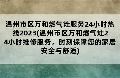 温州市区万和燃气灶服务24小时热线2023(温州市区万和燃气灶24小时维修服务，时刻保障您的家居安全与舒适)