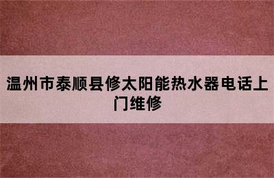 温州市泰顺县修太阳能热水器电话上门维修