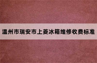 温州市瑞安市上菱冰箱维修收费标准