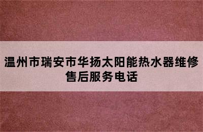 温州市瑞安市华扬太阳能热水器维修售后服务电话