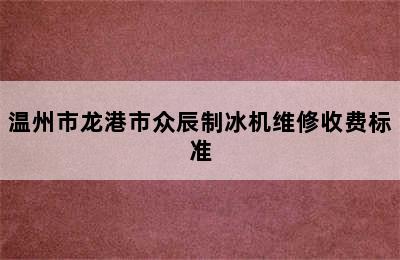 温州市龙港市众辰制冰机维修收费标准