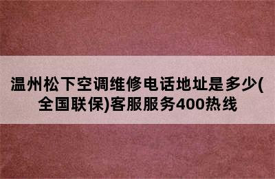 温州松下空调维修电话地址是多少(全国联保)客服服务400热线