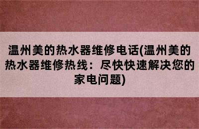 温州美的热水器维修电话(温州美的热水器维修热线：尽快快速解决您的家电问题)